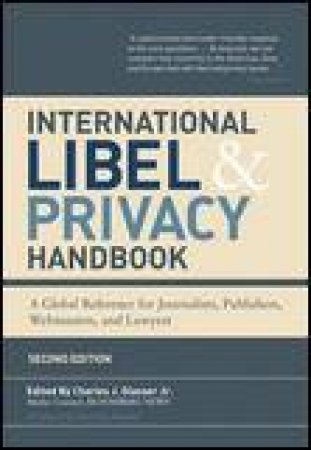 International Libel And Privacy Handbook, 2nd Ed: A Global Reference For Journalists, Publishers, Webmasters And Lawyers by Charles J Glasser