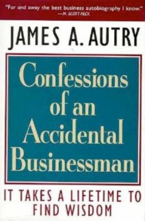 Confessions Of An Accidental Businessman by James A Autry