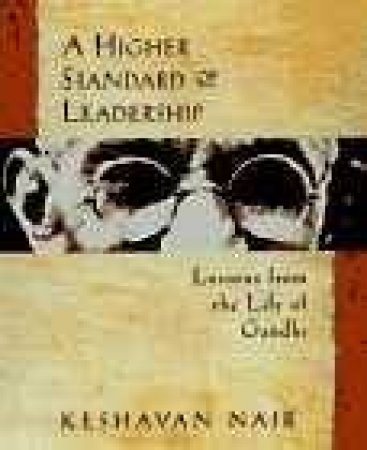 A Higher Standard Of Leadership by Keshavan Nair
