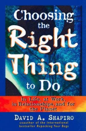 Choosing The Right Thing To Do by David A Shapiro