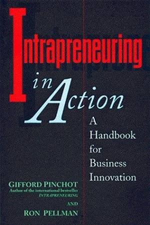 Intrapreneuring In Action by Gifford Pinchot & Ron Pellman