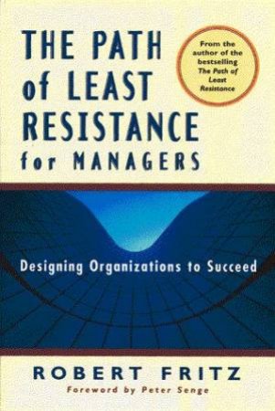 The Path Of Least Resistance For Managers by Robert Fritz