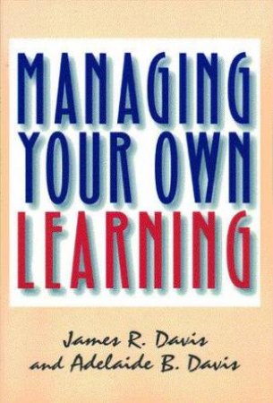 Managing Your Own Learning by James R Davis & Adelaide B Davis