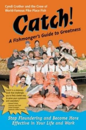 Catch!: A Fishmonger's Guide To Greatness by Cyndi Crother