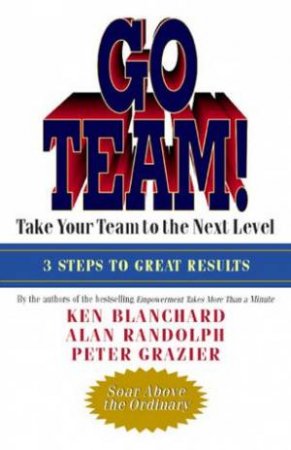 Go Team! A Step-By-Step Guide To Great Team Success by Ken Blanchard