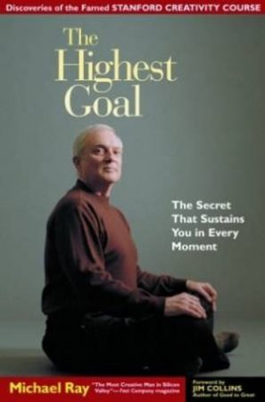 The Highest Goal: The Secret That Sustains You In Every Moment by Michael Ray