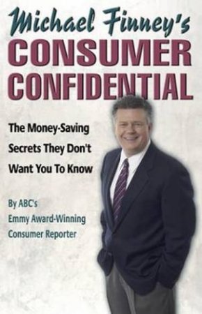 Michael Finney's Consumer Confidential: The Money-Saving Secrets They Don't Want You to Know by Michael Finney