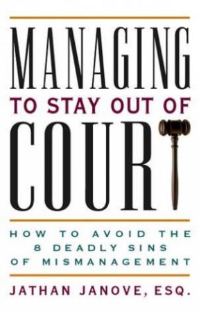 Managing To Stay Out Of Court by Jathan Janove