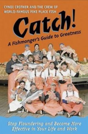 Catch! A Fishmonger's Guide To Greatness by Cyndi Crother