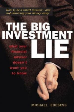 The Big Investment Lie: What Your Financial Advisor Doesn't Want You To Know by Michael Edesess