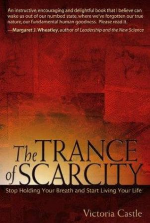 The Trance Of Scarcity: Stop Holding Your Breath And Start Living Your Life by Victoria Castle