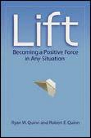 Lift: Becoming a Positive Force in Any Situation by Ryan W Quinn