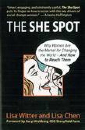 She Spot: Why Women Are the Market for Changing the World - And How to Reach Them by Lisa Chen & Lisa Witter