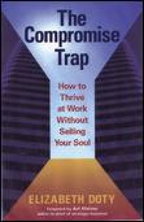 Compromise Trap: How to Thrive at Work Without Selling Your Soul by Elizabeth Doty