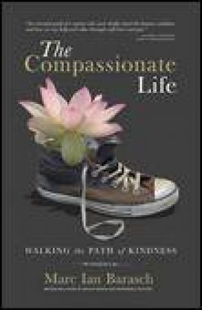 Compassionate Life: Walking the Path of Kindness by Marc Ian Barasch