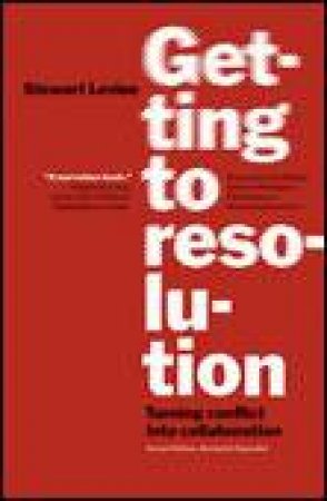 Getting to Resolution: Turning Conflict Into Collaboration by Stewart Levine