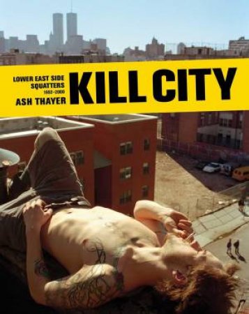 Kill City East Village Squatters 1992-200 by ASH THAYER