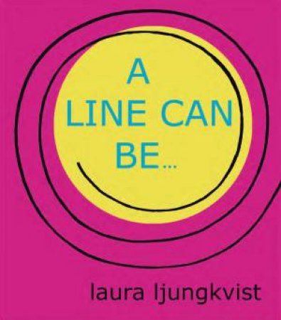 A Line Can Be . . . by Laura Ljunkvist