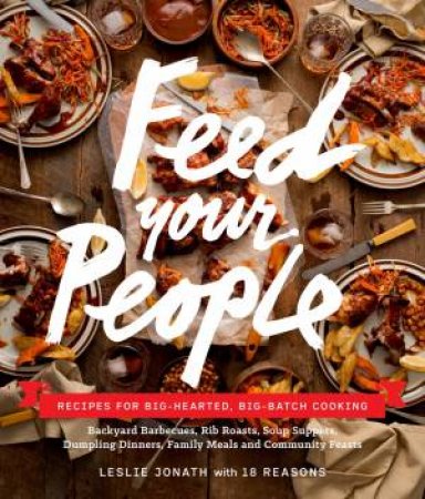 Feed Your People: Recipes For Big-Hearted, Big-Batch Cooking by Leslie Jonath