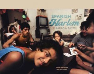 Spanish Harlem: El Barrio in the '80s by Joseph Rodriguez