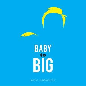 Baby To Big by Rajiv Fernandez