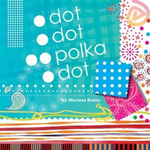 Dot, Dot, Polka Dot by Morissa Rubin