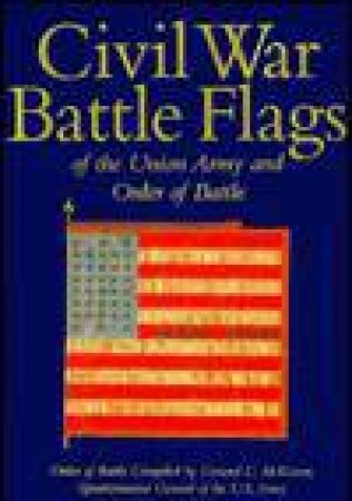 Civil War Battle Flags of the Union Army and Order of Battle by MCKEEVER GENERAL C