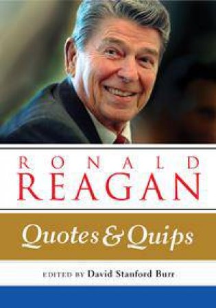 Ronald Reagan: Quotes and Quips by David Stanford Burr