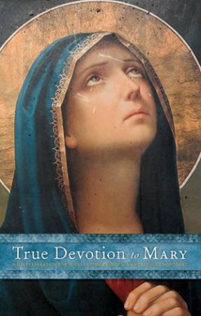 True Devotion To Mary: With Preperation For Total Consecration by Saint Louis de Montfort