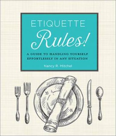 Etiquette Rules!: A Field Guide To Modern Manners by Nancy R. Mitchell