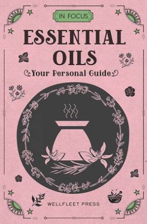 In Focus: Essential Oils & Aromatherapy by Marlene Houghton