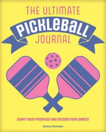 The Ultimate Pickleball Journal by Sydney Steinaker