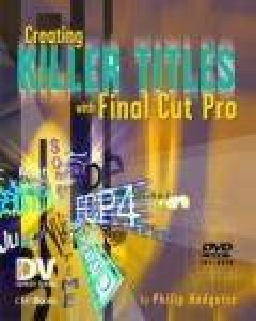 Creating Killer Titles With Final Cut Pro by Phillip Hodgetts