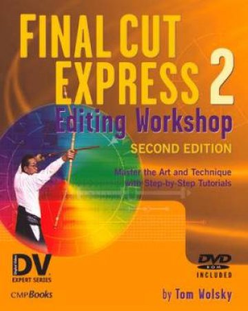 Final Cut Express 2 Editing Workshop - 2 Ed - Book & CD by Tom Wolsky