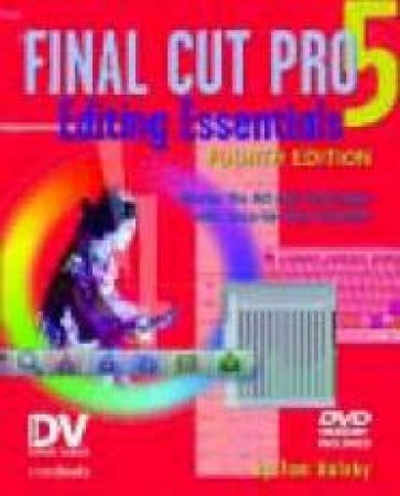 Final Cut Pro 5 Editing Essentials - 4 Ed by Tom Wolsky