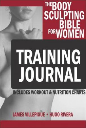 The Body Sculpting Bible for Women: Training Journal by James Villepigue & Hugo Rivera