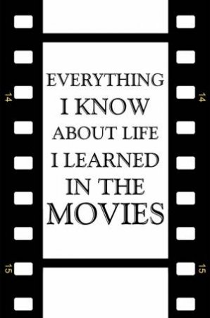 Everything I Know About Life I Learned in the Movies by Anna Krusinski