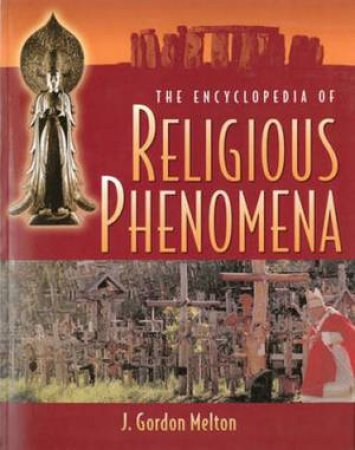 The Encyclopedia Of Religious Phenomena by J. Gordon Melton