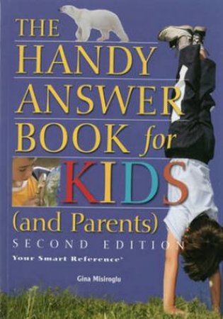 Handy Answer Book for Kids (and Parents), 2nd Ed by Gina Misiroglu