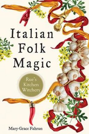 Italian Folk Magic by Mary-Grace Fahrun