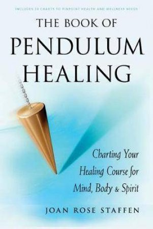 The Book Of Pendulum Healing by Joan Rose Staffen