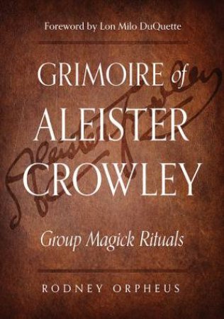 Grimoire Of Aleister Crowley by Rodney And Crowley, Aleister Orpheus