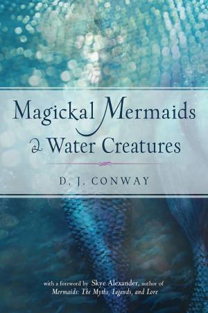 Magickal Mermaids And Water Creatures by D. J. Conway