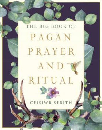 The Big Book Of Pagan Prayer And Ritual by Ceisiwr Serith