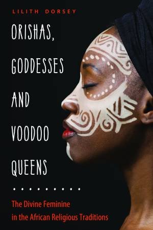 Orishas, Goddesses, And Voodoo Queens by Lilith Dorsey