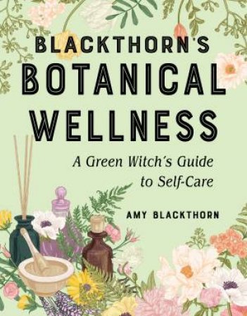 Blackthorn's Botanical Wellness by Amy Blackthorn