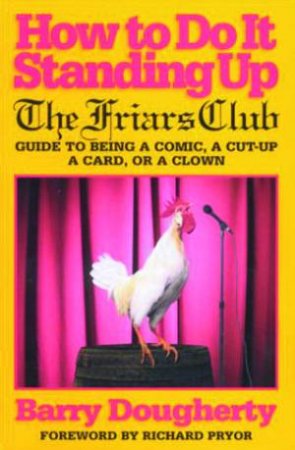 How To Do It Standing Up: The Friars Club Guide To Being A Comic by Barry Dougherty