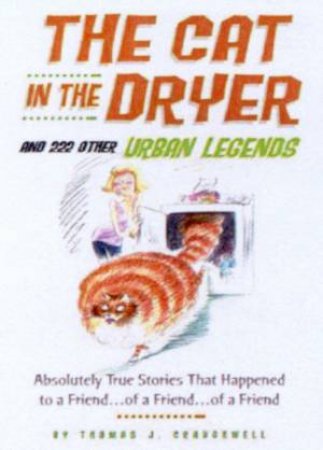 The Cat In The Dryer And 222 Other Urban Legends by Thomas J Craughwell