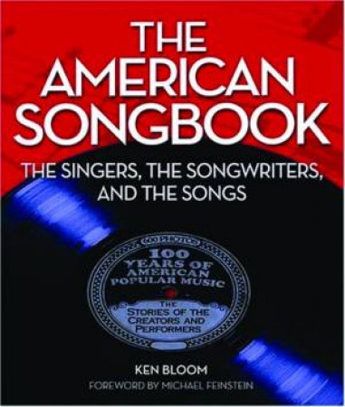 The American Songbook: The Singers, The Songwriters, The Songs by Ken Bloom