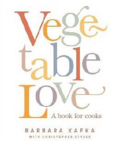 Vegetable Love: A Book For Cooks by Barbara Kafka